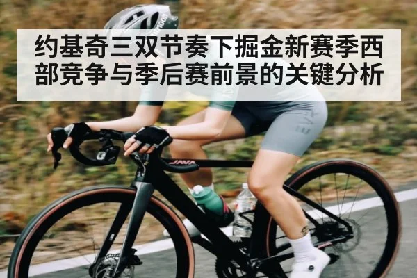 约基奇三双节奏下掘金新赛季西部竞争与季后赛前景的关键分析 - kaiyun